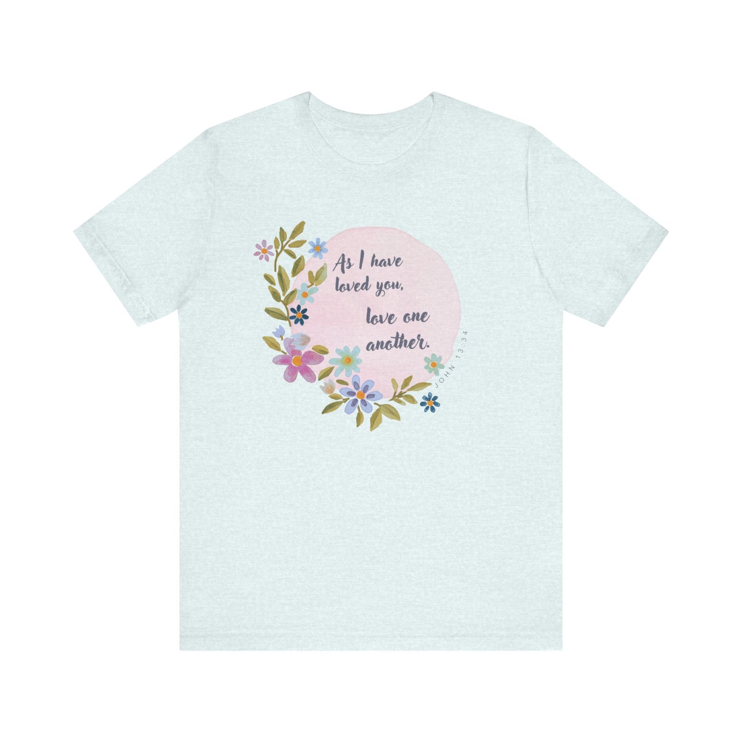 Floral Inspirational Quote T-Shirt - "As I Have Loved You, Love One Another"