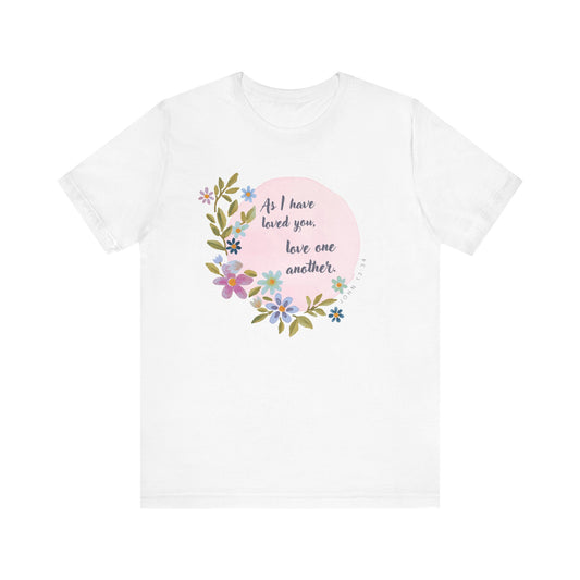 Floral Inspirational Quote T-Shirt - "As I Have Loved You, Love One Another"